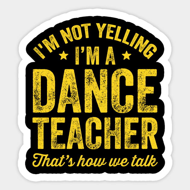 I'm not yelling I'm a dance teacher That's how we talk Sticker by captainmood